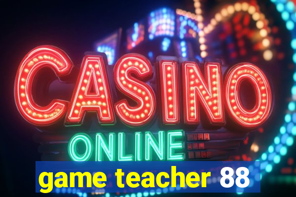 game teacher 88